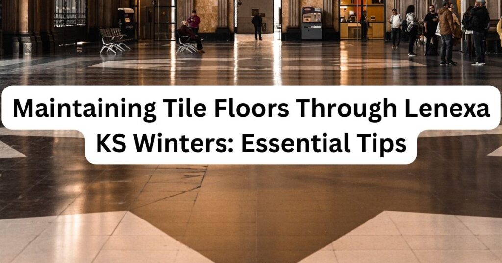 Floor brown with caption Maintaining Tile Floors Through Lenexa KS Winters: Essential Tips