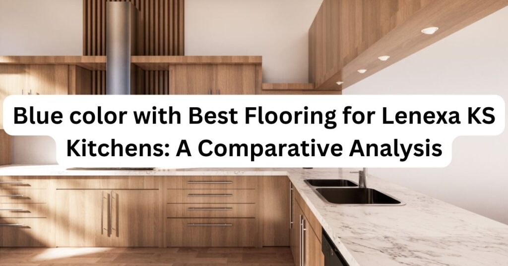 Kitchen with caption Best Flooring for Lenexa KS Kitchens A Comparative Analysis