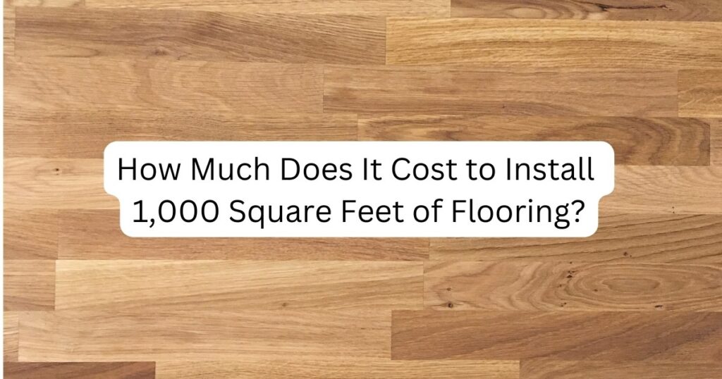 Wood for How Much Does It Cost to Install 1,000 Square Feet of Flooring?