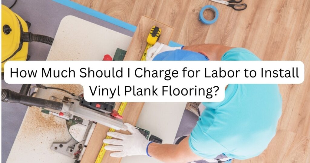 man working on installing floor wood with a caption "How Much Should I Charge for Labor to Install Vinyl Plank Flooring